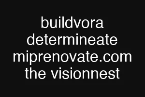 buildvora determineate miprenovate.com the visionnest