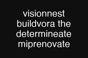 visionnest buildvora the determineate miprenovate